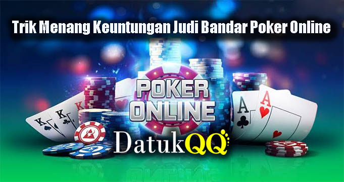 Trik Menang Keuntungan Judi Bandar Poker Online