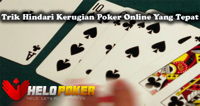 Trik Hindari Kerugian Poker Online Yang Tepat